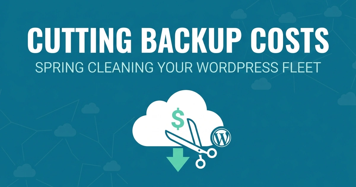 Spring Cleaning Our WordPress Fleet: Cutting Backup Costs Without Cutting Corners